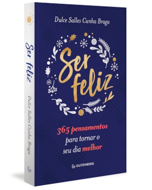 SER FELIZ: 365 PENSAMENTOS PARA TORNAR O SEU DIA MELHOR