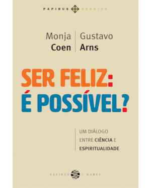 SER FELIZ: É POSSÍVEL?: UM DIÁLOGO ENTRE CIÊNCIA E ESPIRITUALIDADE