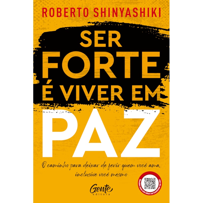 SER FORTE É VIVER EM PAZ: O CAMINHO PARA DEIXAR DE FERIR QUEM VOCÊ AMA, INCLUSIVE VOCÊ MESMO