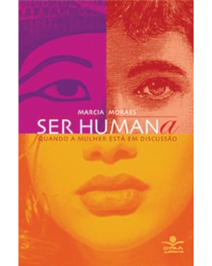 SER HUMANA: QUANDO A MULHER ESTÁ EM DISCUSSÃO
