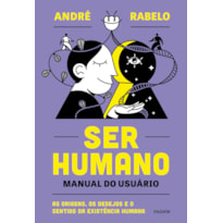 SER HUMANO - MANUAL DO USUÁRIO: AS ORIGENS, OS DESEJOS E O SENTIDO DA EXISTÊNCIA HUMANA