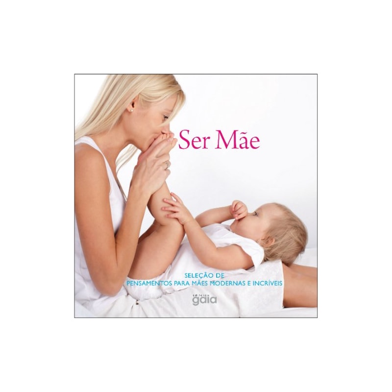SER MÃE: SELEÇÃO DE PENSAMENTOS PARA MÃES MODERNAS E INCRÍVEIS