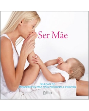 Ser mãe: seleção de pensamentos para mães modernas e incríveis