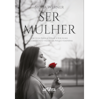 SER MULHER: UM GUIA PARA ACESSAR A SUA ALMA: DESCOBRINDO O VALOR DA PSIQUE FEMININA