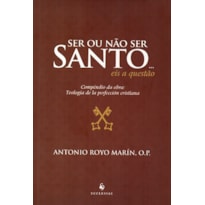 SER OU NÃO SER SANTO EIS A QUESTÃO - COMPÊNDIO DA OBRA TEOLOGIA DE LA PERFECCIÓN CRISTIANA