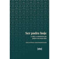 Ser padre hoje: A vida e o ministério dos padres em nossos dias