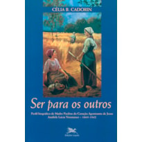 SER PARA OS OUTROS - PERFIL BIOGRÁFICO DE MADRE PAULINA DO CORAÇÃO AGONIZANTE DE JESUS AMÁBILE LÚCIA VISINTAINER - 1865-1942