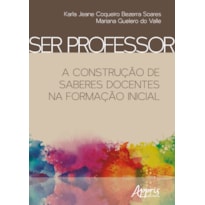 SER PROFESSOR: A CONSTRUÇÃO DE SABERES DOCENTES NA FORMAÇÃO INICIAL