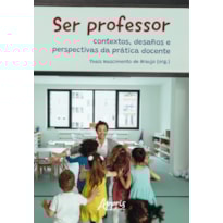 SER PROFESSOR: CONTEXTOS, DESAFIOS E PERSPECTIVAS DA PRÁTICA DOCENTE