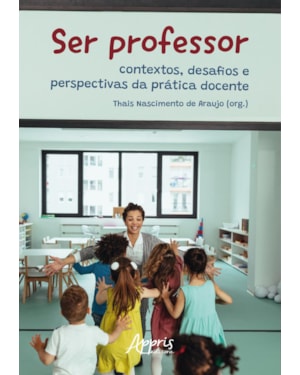 SER PROFESSOR: CONTEXTOS, DESAFIOS E PERSPECTIVAS DA PRÁTICA DOCENTE