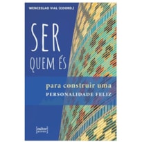 SER QUEM ÉS - PARA CONSTRUIR UMA PERSONALIDADE FELIZ