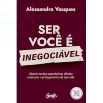 SER VOCÊ É INEGOCIÁVEL: LIBERTE-SE DAS EXPECTATIVAS ALHEIAS E ASSUMA O PROTAGONISMO DA SUA VIDA