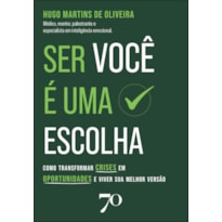 Ser você é uma escolha: como transformar crises em oportunidades e viver sua melhor versão