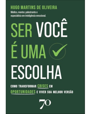 Ser você é uma escolha: como transformar crises em oportunidades e viver sua melhor versão