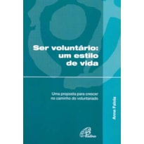 SER VOLUNTÁRIO UM ESTILO DE VIDA: UMA PROPOSTA PARA CRESCER NO CAMINHO DO VOLUNTARIADO