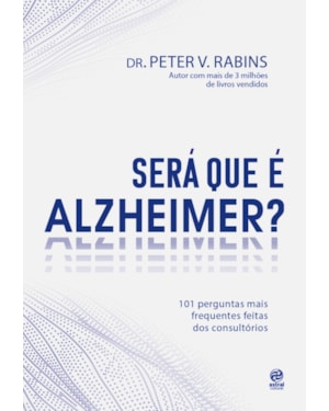 SERÁ QUE É ALZHEIMER?: 101 PERGUNTAS MAIS FREQUENTES DENTRO DOS CONSULTÓRIOS