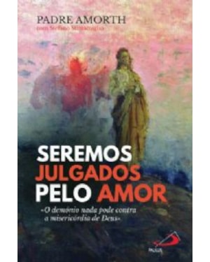 SEREMOS JULGADOS PELO AMOR - O DEMÓNIO NADA PODE CONTRA A MISERICÓRDIA DE DEUS