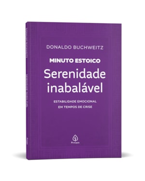 SERENIDADE INABALÁVEL - COLEÇÃO MINUTO ESTOICO: ESTABILIDADE EMOCIONAL EM TEMPOS DE CRISE