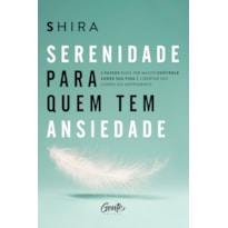 SERENIDADE PARA QUEM TEM ANSIEDADE: 5 PASSOS PARA TER MAIOR CONTROLE SOBRE SUA VIDA E LIBERTAR SEU CORPO DO SOFRIMENTO