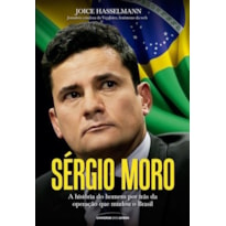 SÉRGIO MORO - A HISTÓRIA DO HOMEM POR TRÁS DA OPERAÇÃO QUE MUDOU O BRASIL