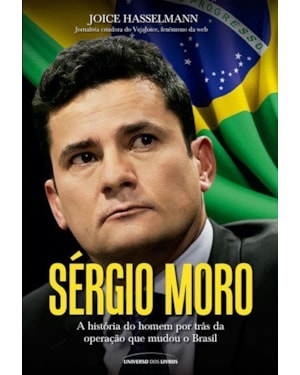 SÉRGIO MORO: A HISTÓRIA DO HOMEM POR TRÁS DA OPERAÇÃO QUE MUDOU O BRASIL