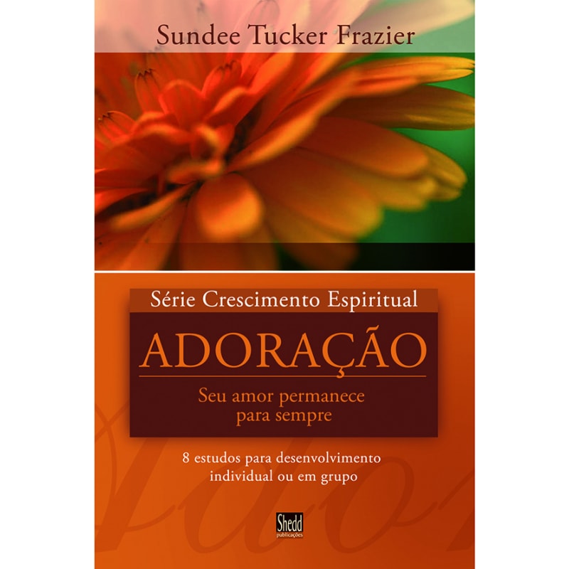 SÉRIE CRESCIMENTO ESPIRITUAL - VOL. 5 - ADORAÇÃO- 8 ESTUDOS PARA DESENVOLVIMENTO INDIVIDUAL OU EM GRUPO