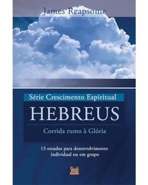 SÉRIE CRESCIMENTO ESPIRITUAL - VOL. 7 - HEBREUS- 13 ESTUDOS PARA DESENVOLVIMENTO INDIVIDUAL OU EM GRUPO
