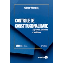 SÉRIE IDP-CONTROLE DE CONSTITUCIONALIDADE: ASPECTOS JURÍDICOS E POLÍTICOS - 2ª EDIÇÃO 2024