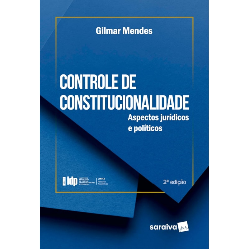 SÉRIE IDP-CONTROLE DE CONSTITUCIONALIDADE: ASPECTOS JURÍDICOS E POLÍTICOS - 2ª EDIÇÃO 2024
