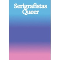 SERIGRAFISTAS QUEER: LIBERDADE PARA AS SENSIBILIDADES