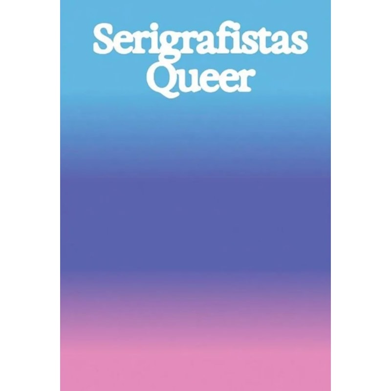 SERIGRAFISTAS QUEER: LIBERDADE PARA AS SENSIBILIDADES