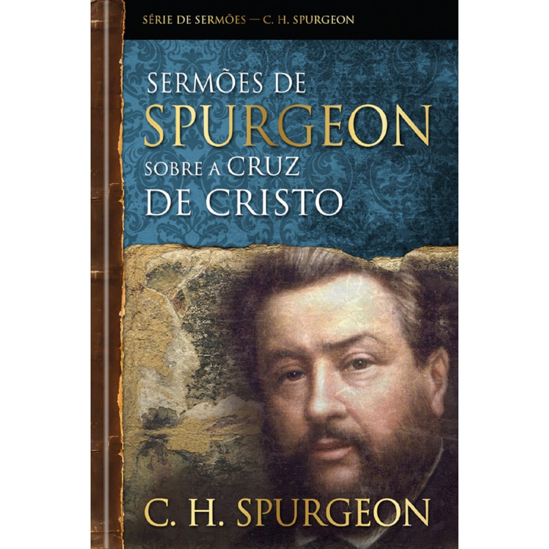 Sermões de Spurgeon sobre a cruz de Cristo: Mensagens notáveis do príncipe dos pregadores