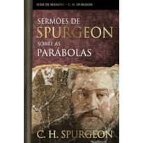 SERMÕES DE SPURGEON SOBRE AS PARÁBOLAS - SERIE DE SERMÕES - C. H. SPURGEON