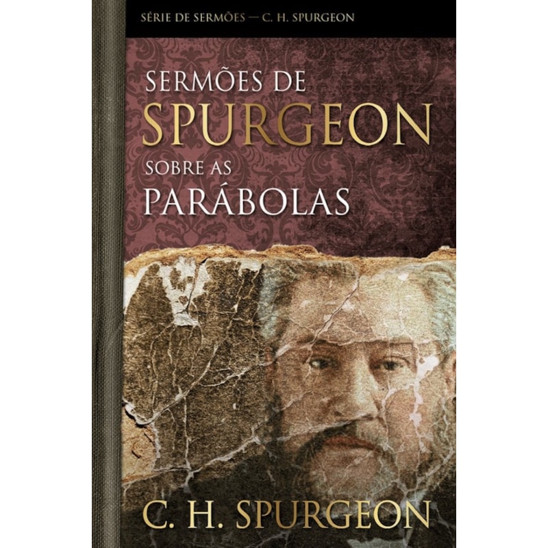 Sermões de Spurgeon sobre as Parábolas: Serie de sermões - c. h. Spurgeon