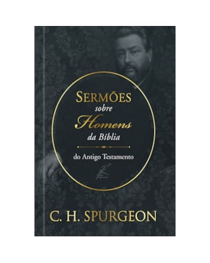 Sermões de spurgeon sobre homens da bíblia do antigo testamento: Sermões de Spurgeon sobre homens da bíblia do antigo testamento