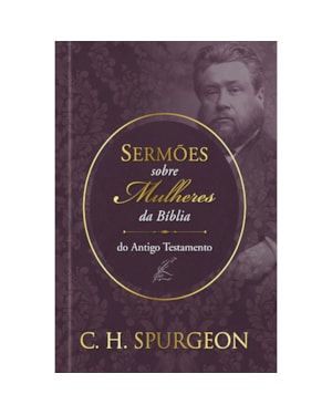 Sermões de spurgeon sobre mulheres da bíblia do antigo testamento: Sermões de Spurgeon sobre mulheres da bíblia do antigo testamento