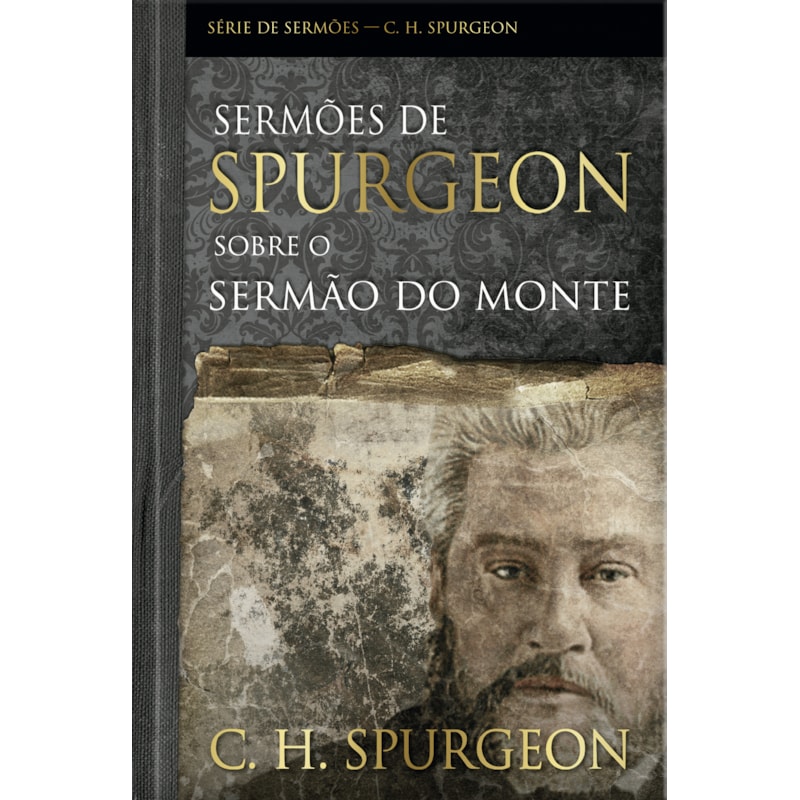 Sermões de spurgeon sobre o sermão do monte: Mensagens notáveis do príncipe dos pregadores