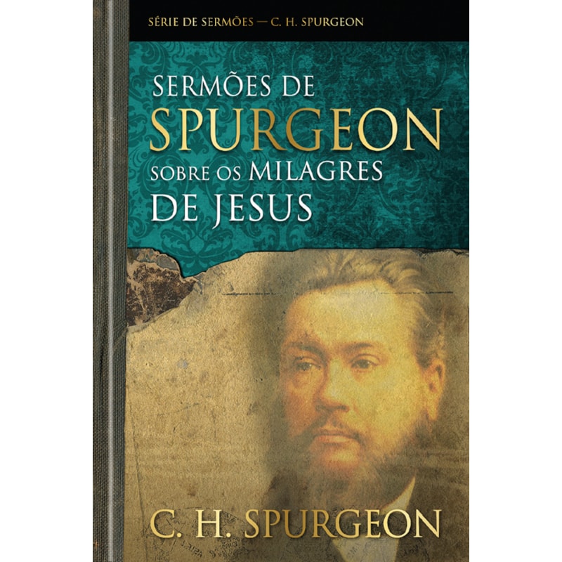 Sermões de Spurgeon sobre os milagres de Jesus: Mensagens notáveis do príncipe dos pregadores