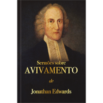 Sermões sobre avivamento - Jonathan Edwards: Um chamado ao arrependimento e à ação.