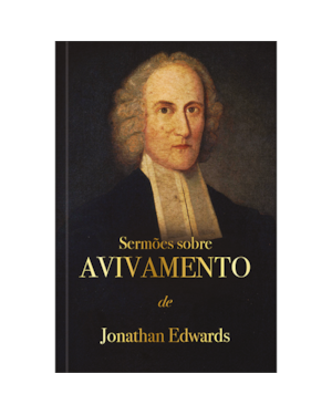 Sermões sobre avivamento - Jonathan Edwards: Um chamado ao arrependimento e à ação.