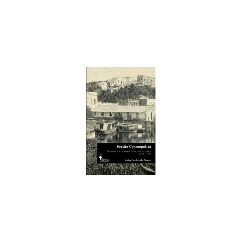 Sertão cosmopolita: tensões da modernidade de Corumbá (1872-1918)