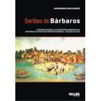 SERTÕES DE BÁRBAROS - O MUNDO NATURAL E AS SOCIEDADES INDÍGENAS DA AMAZÔNIA NA VISÃO DOS CRONISTAS IBÉRICOS: SÉCULOS XVI-XVII