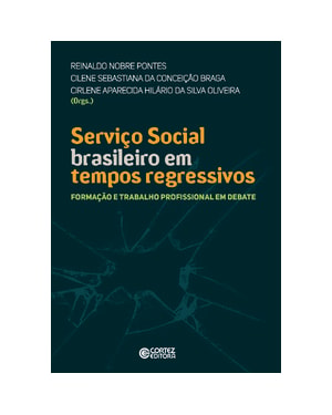 SERVIÇO SOCIAL BRASILEIRO EM TEMPOS REGRESSIVOS: FORMAÇÃO E TRABALHO PROFISSIONAL EM DEBATE