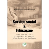 SERVIÇO SOCIAL E EDUCAÇÃO: UMA ANÁLISE SOB A PERSPECTIVA DO PROJETO ÉTICO-POLÍTICO DA PROFISSÃO