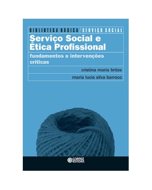 SERVIÇO SOCIAL E ÉTICA PROFISSIONAL: FUNDAMENTOS E INTERVENÇÕES CRÍTICAS