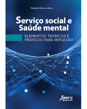 SERVIÇO SOCIAL E SAÚDE MENTAL: ELEMENTOS TEÓRICOS E PRÁTICOS PARA REFLEXÃO