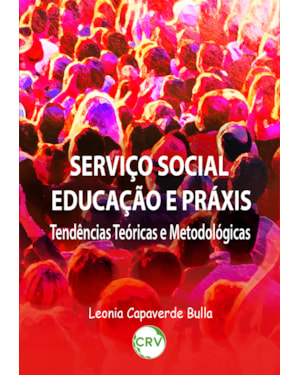 SERVIÇO SOCIAL EDUCAÇÃO E PRÁXIS: TENDÊNCIAS TEÓRICAS E METODOLÓGICAS