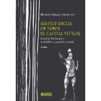 SERVIÇO SOCIAL EM TEMPO DE CAPITAL FETICHE: CAPITAL FINANCEIRO, TRABALHO E QUESTÃO SOCIAL