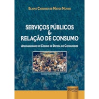 SERVIÇOS PÚBLICOS E RELAÇÃO DE CONSUMO - APLICABILIDADE DO CÓDIGO DE DEFESA DO CONSUMIDOR
