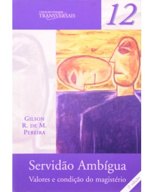 SERVIDÃO AMBÍGUA - VALORES E CONDIÇÃO DO MAGISTÉRIO - VOL. 12